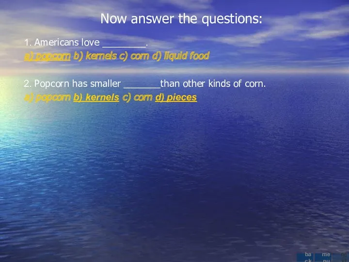 Now answer the questions: 1. Americans love ________. a) popcorn