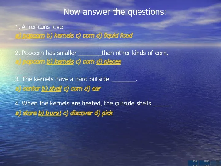 Now answer the questions: 1. Americans love ________. a) popcorn