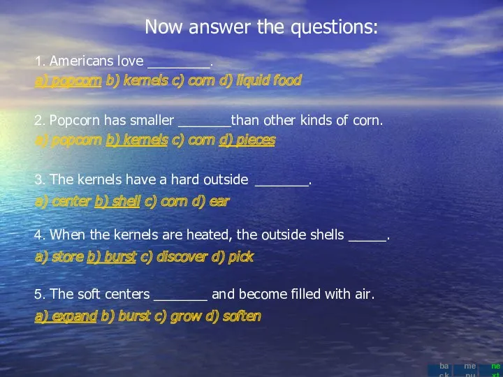 Now answer the questions: 1. Americans love ________. a) popcorn