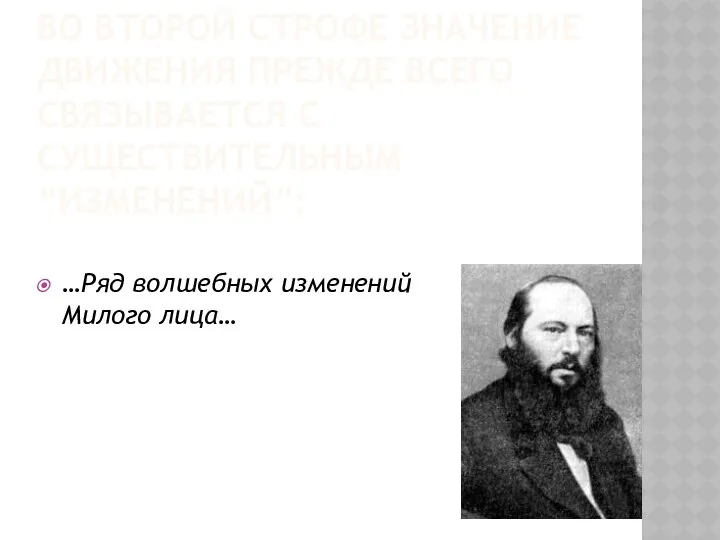 ВО ВТОРОЙ СТРОФЕ ЗНАЧЕНИЕ ДВИЖЕНИЯ ПРЕЖДЕ ВСЕГО СВЯЗЫВАЕТСЯ С СУЩЕСТВИТЕЛЬНЫМ “ИЗМЕНЕНИЙ”: …Ряд волшебных изменений Милого лица…