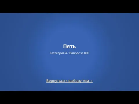 Вернуться к выбору тем→ Пять Категория 4 / Вопрос за 800