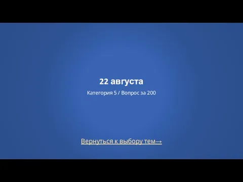 Вернуться к выбору тем→ 22 августа Категория 5 / Вопрос за 200