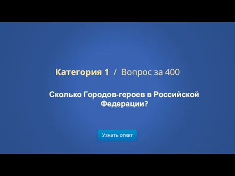 Узнать ответ Категория 1 / Вопрос за 400 Сколько Городов-героев в Российской Федерации?
