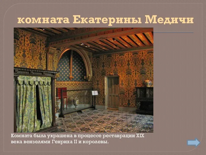 комната Екатерины Медичи Комната была украшена в процессе реставрации XIX века вензелями Генриха II и королевы.