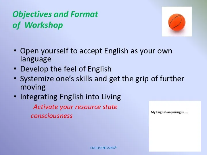 Objectives and Format of Workshop Open yourself to accept English