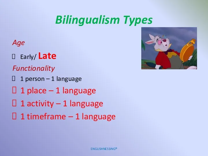 Bilingualism Types Age Early/ Late Functionality 1 person – 1