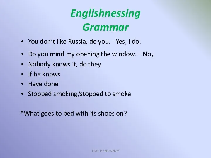 Englishnessing Grammar ENGLISHNESSING® You don’t like Russia, do you. -