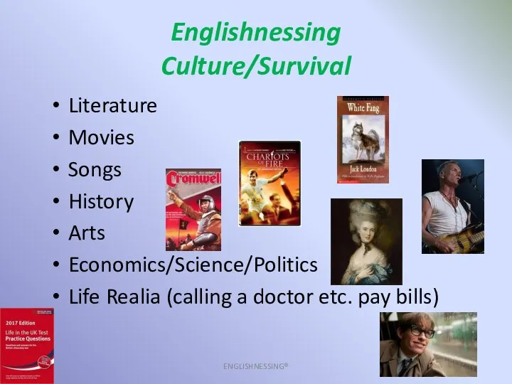 Englishnessing Culture/Survival ENGLISHNESSING® Literature Movies Songs History Arts Economics/Science/Politics Life