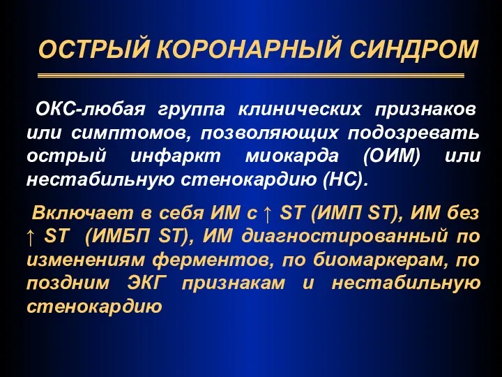 ОСТРЫЙ КОРОНАРНЫЙ СИНДРОМ ОКС-любая группа клинических признаков или симптомов, позволяющих