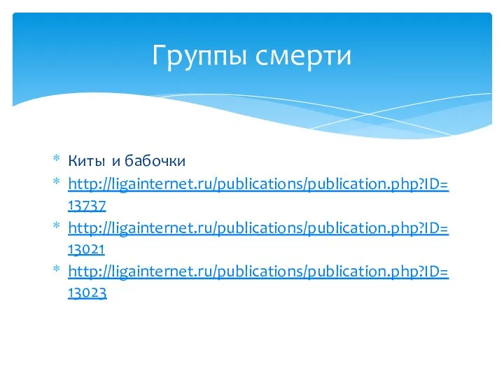 Киты и бабочки http://ligainternet.ru/publications/publication.php?ID=13737 http://ligainternet.ru/publications/publication.php?ID=13021 http://ligainternet.ru/publications/publication.php?ID=13023 Группы смерти