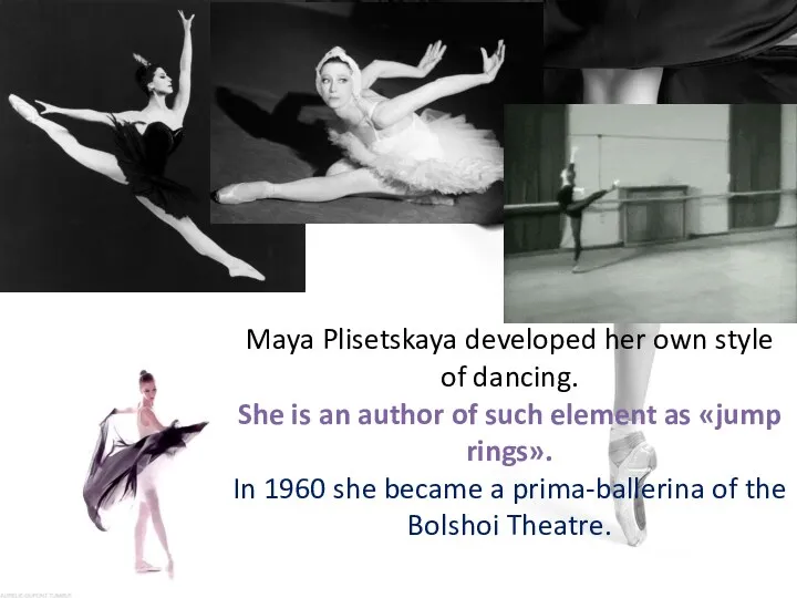 Maya Plisetskaya developed her own style of dancing. She is