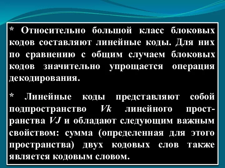 * Относительно большой класс блоковых кодов составляют линейные коды. Для них по сравнению