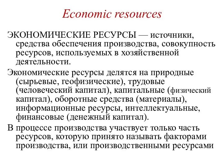 Economic resources ЭКОНОМИЧЕСКИЕ РЕСУРСЫ — источники, средства обеспечения производства, совокупность