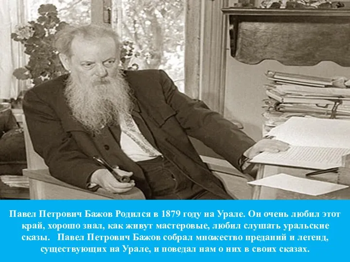 Павел Петрович Бажов Родился в 1879 году на Урале. Он