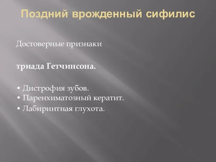 Достоверные признаки триада Гетчинсона. • Дистрофия зубов. • Паренхиматозный кератит. • Лабиринтная глухота. Поздний врожденный сифилис