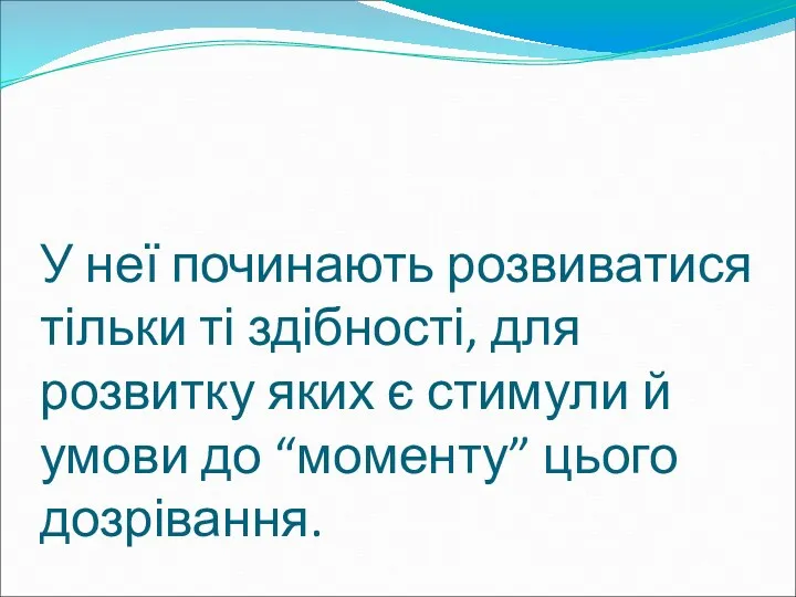 У неї починають розвиватися тільки ті здібності, для розвитку яких