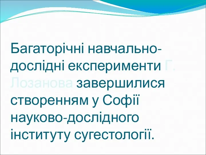 Багаторічні навчально-дослідні експерименти Г. Лозанова завершилися створенням у Софії науково-дослідного інституту сугестології.