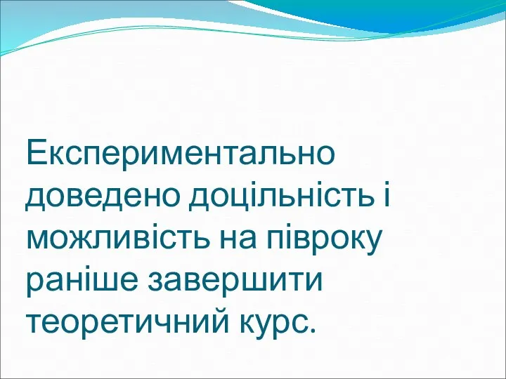 Експериментально доведено доцільність і можливість на півроку раніше завершити теоретичний курс.