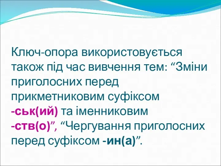 Ключ-опора використовується також під час вивчення тем: “Зміни приголосних перед