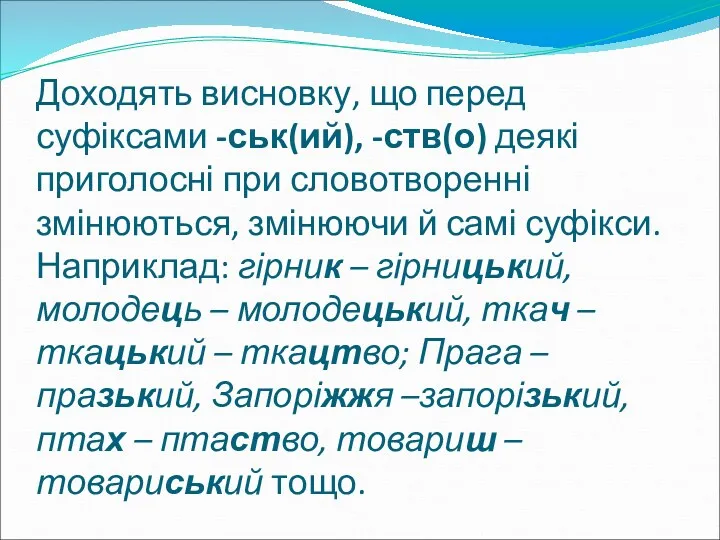 Доходять висновку, що перед суфіксами -ськ(ий), -ств(о) деякі приголосні при