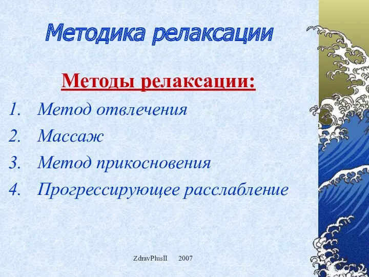 ZdravPlusII 2007 Методика релаксации Методы релаксации: Метод отвлечения Массаж Метод прикосновения Прогрессирующее расслабление