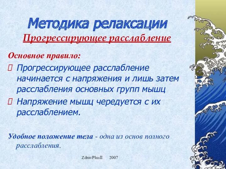 ZdravPlusII 2007 Методика релаксации Прогрессирующее расслабление Основное правило: Прогрессирующее расслабление