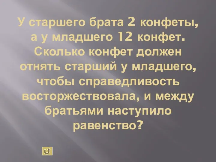 У старшего брата 2 конфеты, а у младшего 12 конфет.