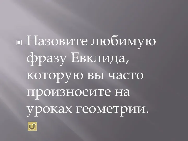 Назовите любимую фразу Евклида, которую вы часто произносите на уроках геометрии.