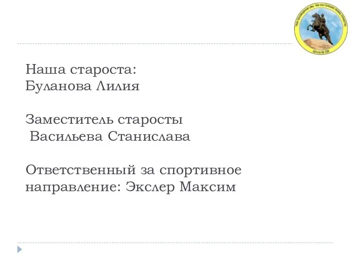 Наша староста: Буланова Лилия Заместитель старосты Васильева Станислава Ответственный за спортивное направление: Экслер Максим