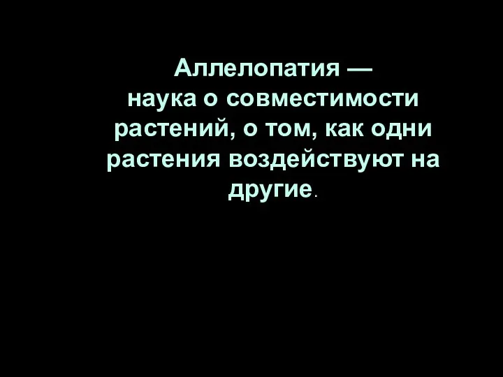 Аллелопатия — наука о совместимости растений, о том, как одни растения воздействуют на другие.