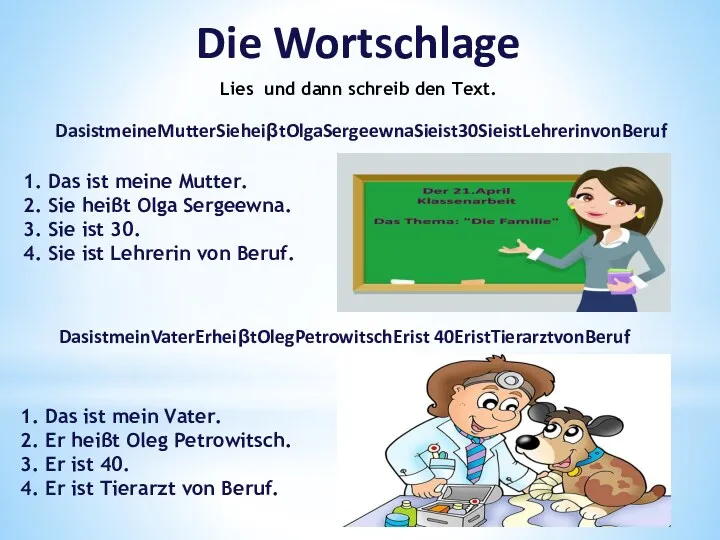 Die Wortschlage Lies und dann schreib den Text. DasistmeineMutterSieheiβtOlgaSergeewnaSieist30SieistLehrerinvonBeruf DasistmeinVaterErheiβtOlegPetrowitschErist