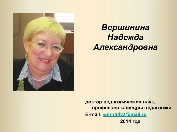 Вершинина Надежда Александровна доктор педагогических наук, профессор кафедры педагогики E-mail: wernadya@mail.ru 2014 год