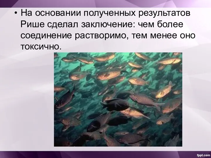 На основании полученных результатов Рише сделал заключение: чем более соединение растворимо, тем менее оно токсично.