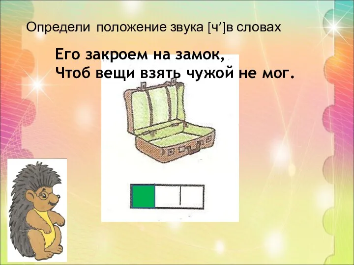 Определи положение звука [ч’]в словах Его закроем на замок, Чтоб вещи взять чужой не мог.