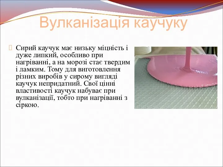 Вулканізація каучуку Сирий каучук має низьку міцність і дуже липкий,