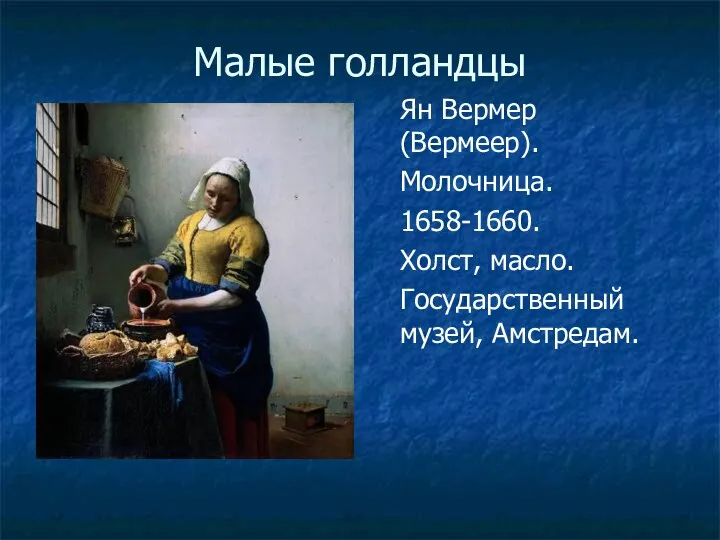 Малые голландцы Ян Вермер (Вермеер). Молочница. 1658-1660. Холст, масло. Государственный музей, Амстредам.