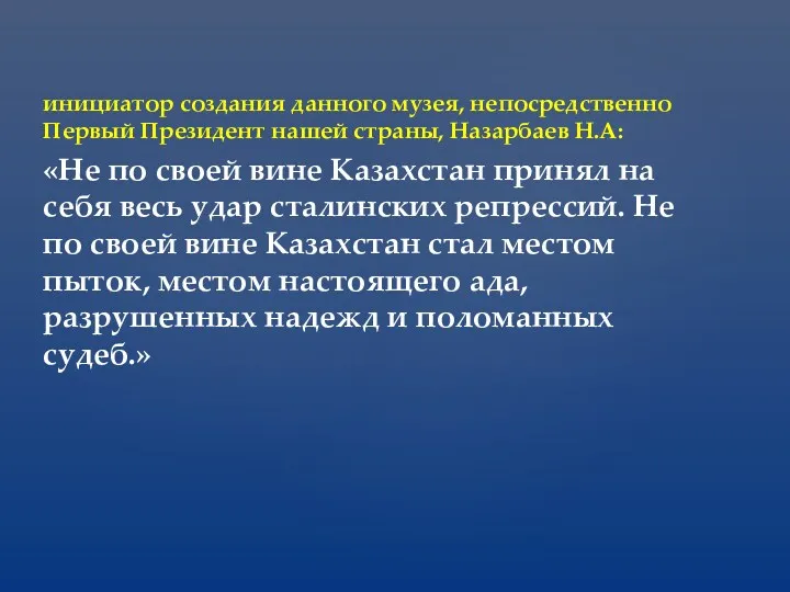 инициатор создания данного музея, непосредственно Первый Президент нашей страны, Назарбаев