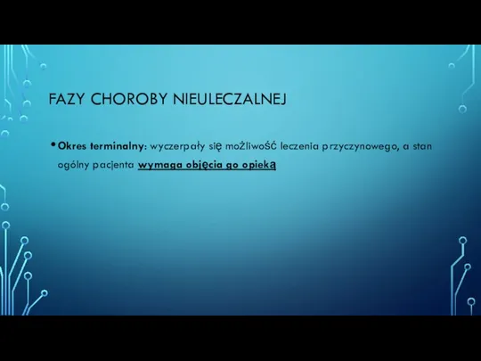 FAZY CHOROBY NIEULECZALNEJ Okres terminalny: wyczerpały się możliwość leczenia przyczynowego,