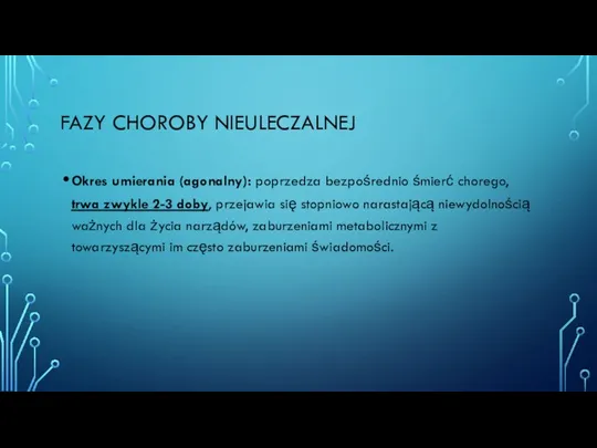 FAZY CHOROBY NIEULECZALNEJ Okres umierania (agonalny): poprzedza bezpośrednio śmierć chorego,