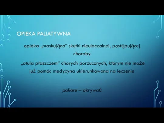 OPIEKA PALIATYWNA opieka „maskująca” skutki nieuleczalnej, postępującej choroby „otula płaszczem”