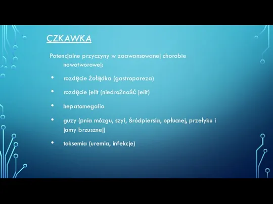 CZKAWKA Potencjalne przyczyny w zaawansowanej chorobie nowotworowej: rozdęcie żołądka (gastropareza)