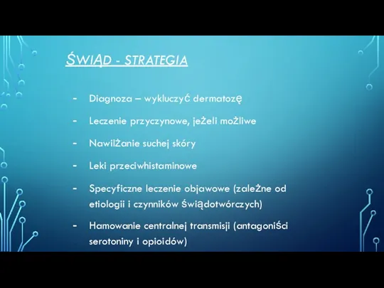 ŚWIĄD - STRATEGIA Diagnoza – wykluczyć dermatozę Leczenie przyczynowe, jeżeli