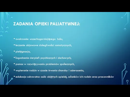 ZADANIA OPIEKI PALIATYWNEJ: zwalczanie wszechogarniającego bólu, leczenie objawowe dolegliwości somatycznych,