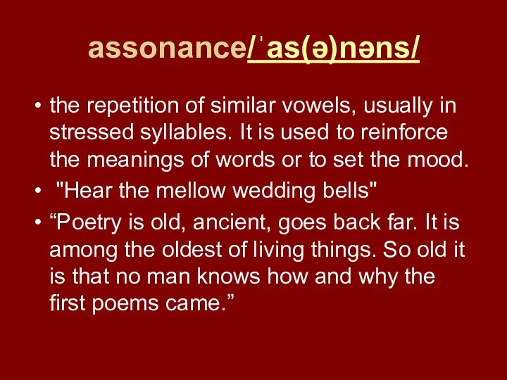 assonance/ˈas(ə)nəns/ the repetition of similar vowels, usually in stressed syllables.