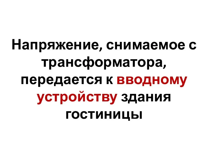 Напряжение, снимаемое с трансформатора, передается к вводному устройству здания гостиницы