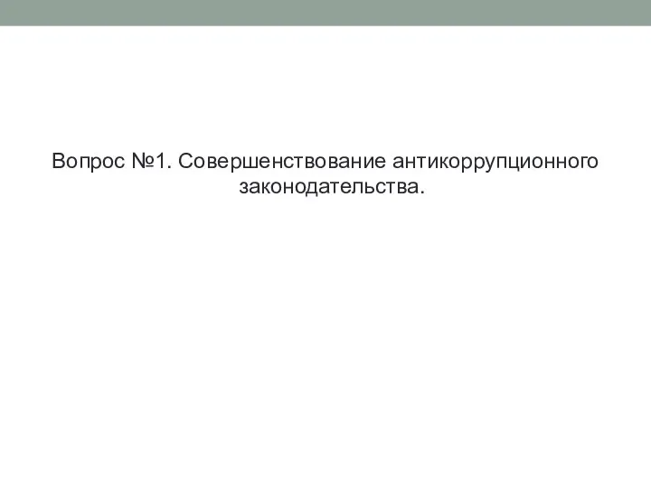 Вопрос №1. Совершенствование антикоррупционного законодательства.