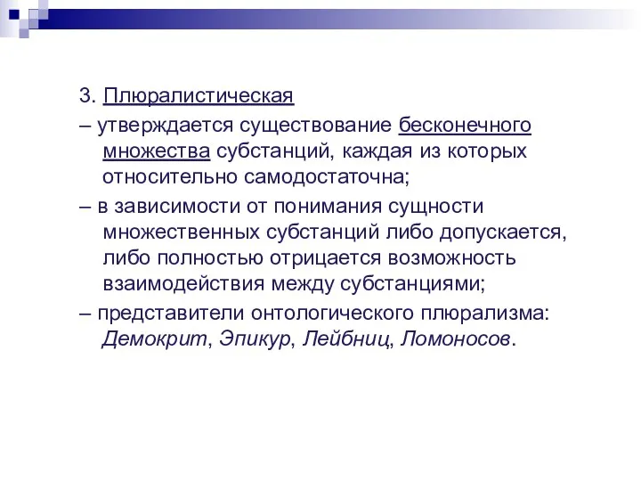 3. Плюралистическая – утверждается существование бесконечного множества субстанций, каждая из