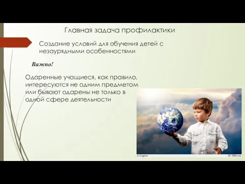 Главная задача профилактики Создание условий для обучения детей с незаурядными