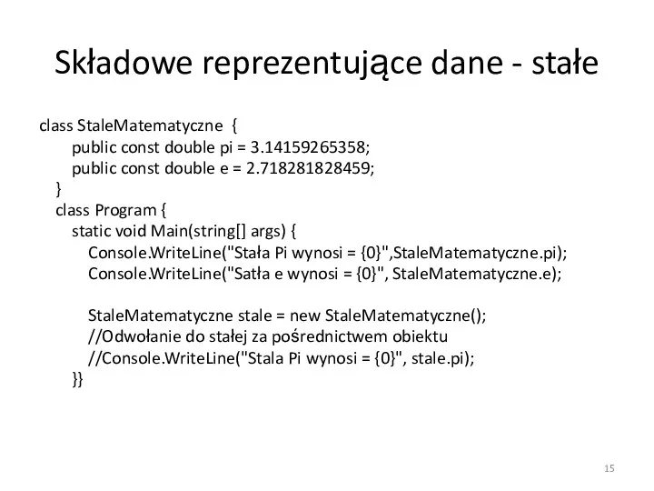 Składowe reprezentujące dane - stałe class StaleMatematyczne { public const double pi =