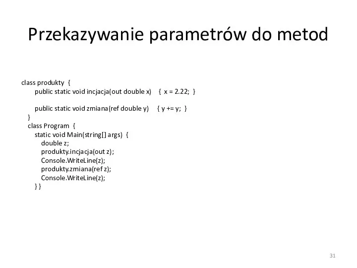 Przekazywanie parametrów do metod class produkty { public static void incjacja(out double x)